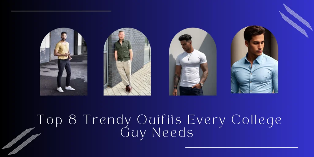 Top 8 Trendy Outfits Every College Guy Needs | College Outfits for Guys